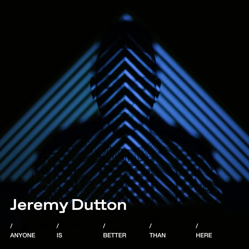 Jeremy Dutton Anyone is Better Than Here